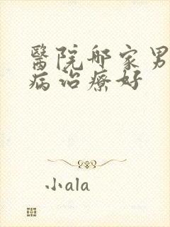 医院哪家男性疾病治疗好