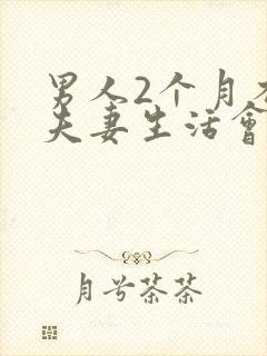 男人2个月不过夫妻生活会怎么样