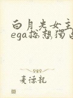 白月光女主omega总想独占我