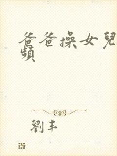 爸爸操女儿逼视频