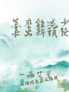 怎么能减少掉发长出新头发