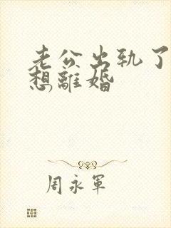 老公出轨了咋办想离婚