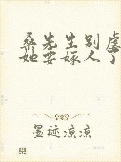 桑先生别虐夫人她要嫁人了短剧