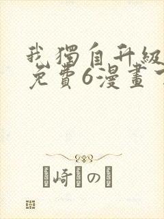 我独自升级漫画免费6漫画下拉式