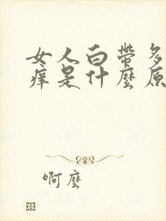 女人白带多阴道痒是什么原因