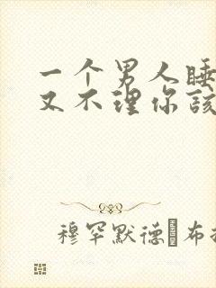 一个男人睡了你又不理你该不该找他