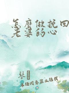 怎么做挽回出轨老婆的心