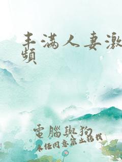 丰满人妻激情视频