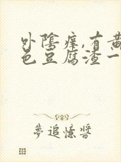 外阴痒,有黄绿色豆腐渣一样的东西