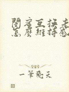 闺蜜互换老公后怎么维持感情