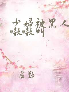 少妇被黑人日的嗷嗷叫