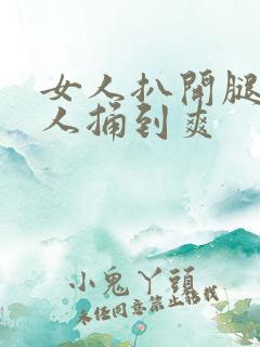 女人扒开腿让男人捅到爽