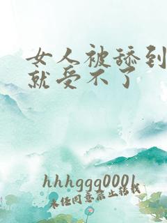 女人被舔到高潮就受不了