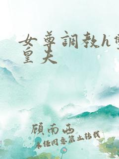 女尊调教h双性皇夫