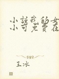 小说我的女儿叫小可免费在线阅读