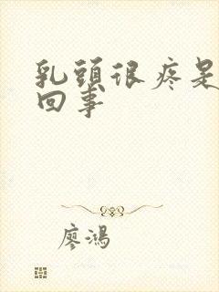 乳头很疼是怎么回事