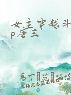 女主穿越斗罗cp唐三