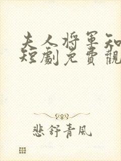 夫人将军知错了短剧免费观看全集