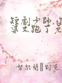 短剧少帅,你老婆又跑了免费观看