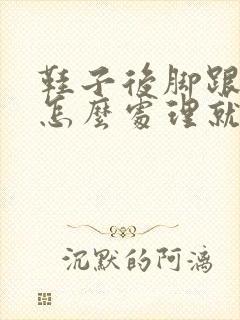 鞋子后脚跟磨脚怎么处理就不磨脚了