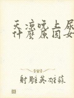 天凉晚上尿多是什么原因女性