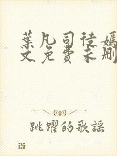 叶凡司徒嫣然全文免费未删减版