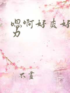 嗯啊好爽好大用力