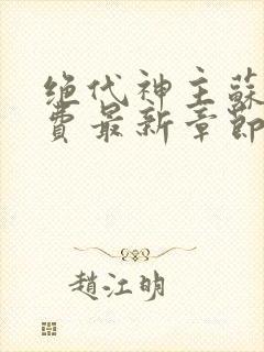 绝代神主苏莫免费最新章节