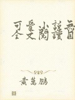 可爱小说无弹窗全文阅读目录