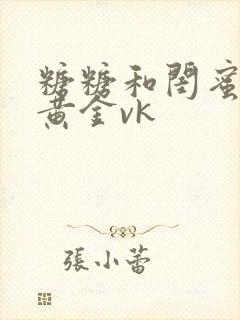 糖糖和闺蜜调教黄金vk