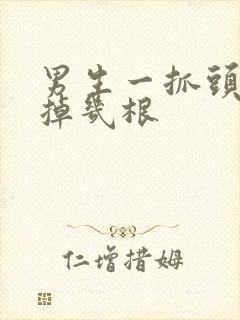 男生一抓头发就掉几根