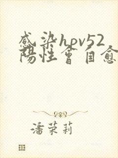 感染hpv52阳性会自愈吗