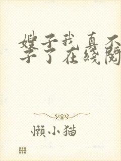 嫂子我真不是傻子了在线阅读