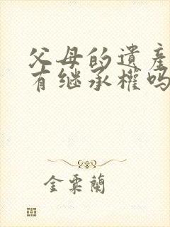 父母的遗产配偶有继承权吗