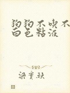 狗狗不吃不喝吐白色粘液