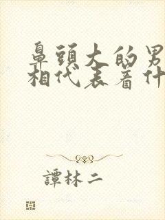 鼻头大的男人面相代表着什么意思