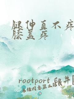 腿伸直不疼弯曲膝盖疼