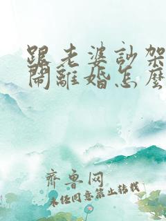 跟老婆吵架了要闹离婚怎么挽回