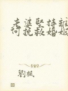 老婆坚持离婚如何挽救婚姻