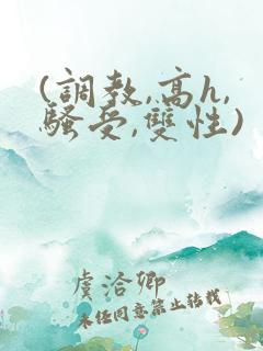 (调教,高h,骚受,双性)