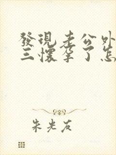 发现老公外遇小三怀孕了怎么办