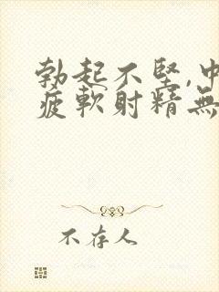 勃起不坚,中途疲软射精无力