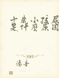 十岁小孩尿频繁是什么原因