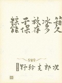 粽子放冰箱冷冻能保存多久