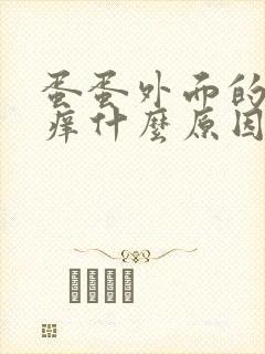 蛋蛋外面的皮发痒什么原因