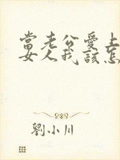 当老公爱上别的女人我该怎么办