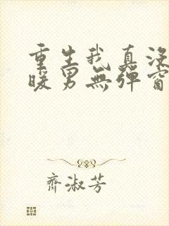 重生我真没想当暖男无弹窗