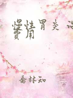 慢性胃炎 治疗费用