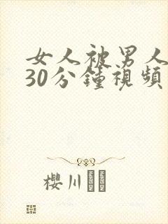 女人被男人爽捅30分钟视频