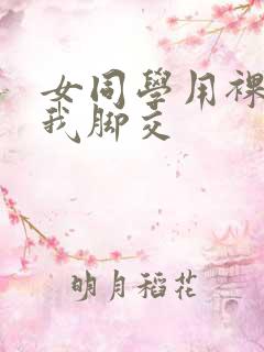 女同学用裸足给我脚交